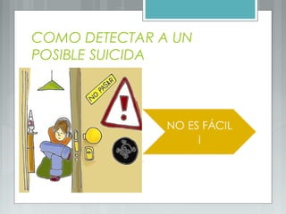 COMO DETECTAR A UN
POSIBLE SUICIDA
 