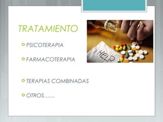 TRATAMIENTO
 PSICOTERAPIA
 FARMACOTERAPIA
 TERAPIAS COMBINADAS
 OTROS……
 