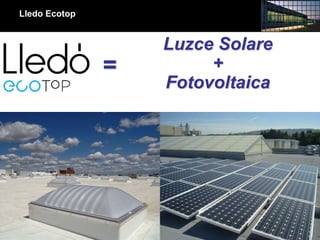 Lledó Energía
Luzce Solare
+
Fotovoltaica
=
Lledo Ecotop
 
