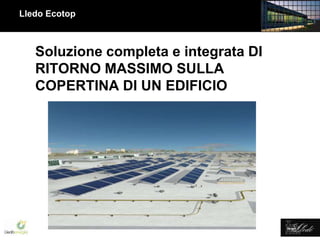 Lledó Energía
Soluzione completa e integrata DI
RITORNO MASSIMO SULLA
COPERTINA DI UN EDIFICIO
Lledo Ecotop
 