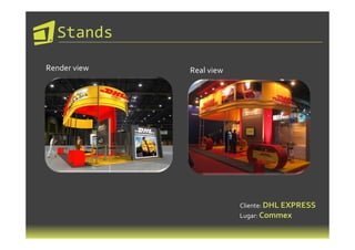 Stands
Render view   Real view




                          Cliente: DHL EXPRESS
                          Lugar: Commex
 