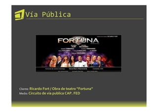 Vía Pública




Cliente: Ricardo Fort / Obra de teatro “Fortuna”
Medio: Circuito de vía publica CAP. FED
 