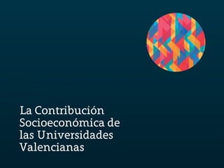 La Contribución
Socioeconómica de
las Universidades
Valencianas
 
