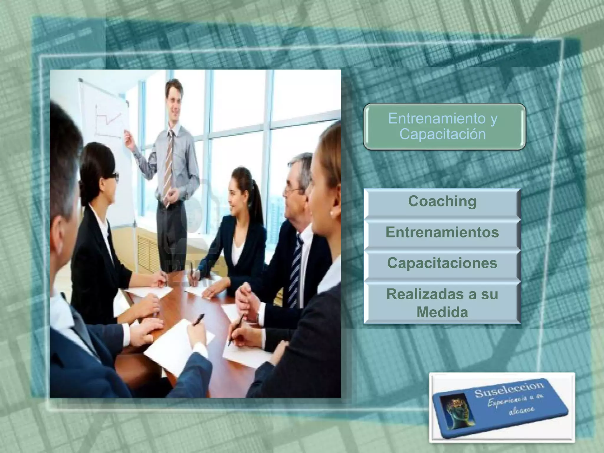 Entrenamiento y
Capacitación
Coaching
Entrenamientos
Capacitaciones
Realizadas a su
Medida
 