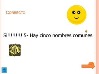 CORRECTO
Si!!!!!!!!! 5- Hay cinco nombres comunes
 