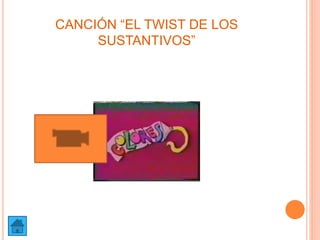 CANCIÓN “EL TWIST DE LOS
SUSTANTIVOS”
 