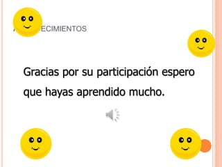 AGRADECIMIENTOS
Gracias por su participación espero
que hayas aprendido mucho.
 