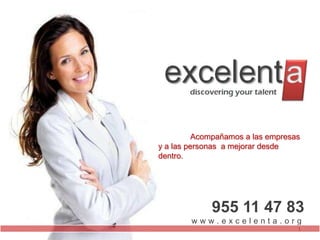 Acompañamos a las empresas
y a las personas a mejorar desde
dentro.




             955 11 47 83
        www.excelenta.org
                                   1
 
