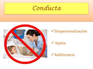 Despersonalización
Apatía
Indiferencia

 