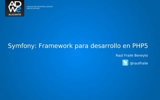 Symfony: Framework para desarrollo en PHP5
                                Raúl Fraile Beneyto

                                        @raulfraile
 