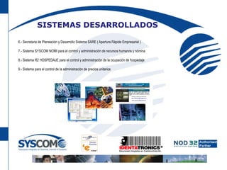 SISTEMAS DESARROLLADOS6.- Secretaria de Planeación y Desarrollo Sistema SARE ( Apertura Rápida Empresarial )7.- Sistema SYSCOM NOMI para el control y administración de recursos humanos y nómina8.- Sistema R2 HOSPEDAJE para el control y administración de la ocupación de hospedaje9.- Sistema para el control de la administración de precios unitarios