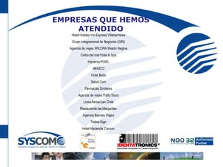 EMPRESAS QUE HEMOS ATENDIDOHotel Holiday Inn Express VillahermosaGrupo Integracional de Negocios (GIN)Agencia de viajes XPLORA Westin ReginaCeiba del mar hotel & SpaImprenta PIXELMEMCOHotel BedsSalud.ComFarmacias SimilaresAgencia de viajes Trafic ToursLinea Aerea Lan ChileRestaurante las MargaritasAgencia Barcelo ViajesToldos SignHotel Hacienda Cancun