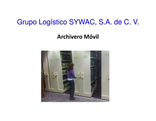 Grupo Logístico SYWAC, S.A. de C. V.
Archivero Móvil

 