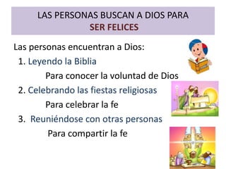 LAS PERSONAS BUSCAN A DIOS PARA
               SER FELICES
Las personas encuentran a Dios:
 1. Leyendo la Biblia
        P...