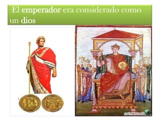 El emperador era considerado como
un dios
 