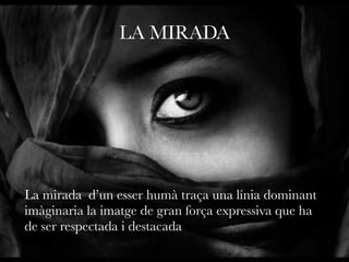 LA MIRADA 
La mirada d’un esser humà traça una línia dominant 
imàginaria la imatge de gran força expressiva que ha 
de ser respectada i destacada 
 