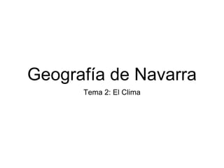 Geografía de Navarra
Tema 2: El Clima
 