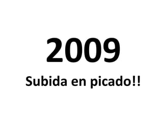 2009
Subida en picado!!
 