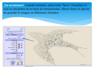 ¡Ya terminaste! Cuando termines, selecciona “Save” (Guardar) el 
cual se encuentra en la barra de herramientas. Ahora tienes la opción 
de guardar la imagen en diferentes formatos. 
 