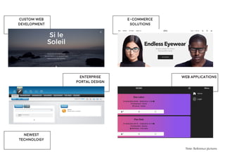 CUSTOM WEB
DEVELOPMENT
NEWEST
TECHNOLOGY
ENTERPRISE
PORTAL DESIGN
E-COMMERCE
SOLUTIONS
WEB APPLICATIONS
Note: Reference pictures
 