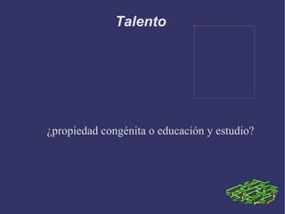 Talento  ¿propiedad congénita o educación y estudio? 