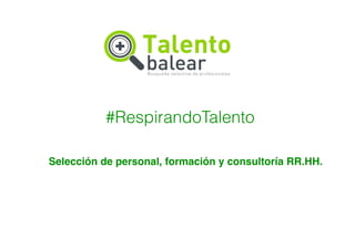 #RespirandoTalento
Selección de personal, formación y consultoría RR.HH.
 