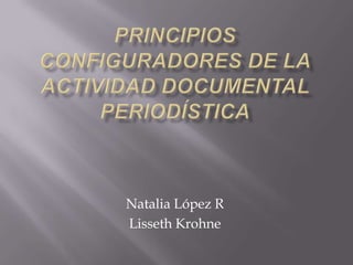 Principios configuradores de laactividad documental periodística Natalia López R Lisseth Krohne 