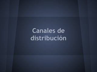 Canales de
distribución
 