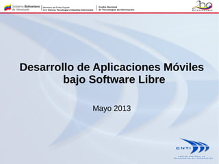 Desarrollo de Aplicaciones Móviles
bajo Software Libre
Mayo 2013
 