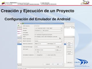Creación y Ejecución de un Proyecto
Configuración del Emulador de Android
 