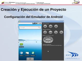 Creación y Ejecución de un Proyecto
Configuración del Emulador de Android
 