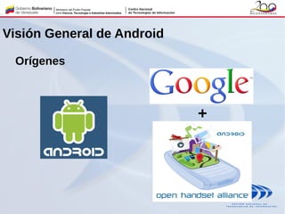 Orígenes
Visión General de Android
+
 
