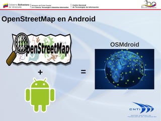 OpenStreetMap en Android
+ =
OSMdroid
 