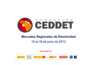 1
www.ceddet.org
111
Mercados Regionales de Electricidad
10 al 18 de junio de 2013
 