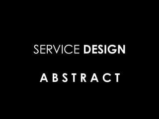 SERVICE DESIGN
A B S T R A C T
 