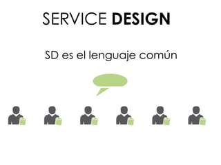 SD es el lenguaje común
SERVICE DESIGN
 