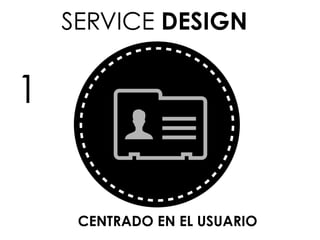 SERVICE DESIGN
SKILL SET
CENTRADO EN EL USUARIO
1
 