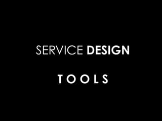 SERVICE DESIGN
T O O L S
 