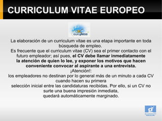 CURRICULUM VITAE EUROPEO


  La elaboración de un curriculum vitae es una etapa importante en toda
                       ...