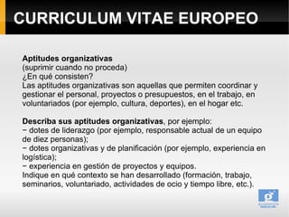 CURRICULUM VITAE EUROPEO

Aptitudes organizativas
(suprimir cuando no proceda)
¿En qué consisten?
Las aptitudes organizati...