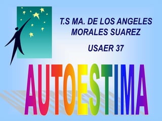 T.S MA. DE LOS ANGELES
MORALES SUAREZ
USAER 37
 