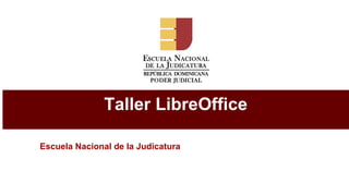Taller LibreOffice
Escuela Nacional de la Judicatura
 