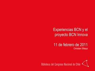 Experiencias BCN y el proyecto BCN Innova 11 de febrero de 2011 Christian Sifaqui 