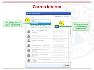 Correo interno
Por ejemplo, elija la
opción ESTUDIANTE Clic aquí para enviar
un correo a todos
los estudiantes
5
6
 
