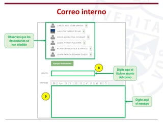 Correo interno
Observará que los
destinatarios se
han añadido
Digite aquí el
titulo o asunto
del correo
Digite aquí
el mensaje
8
9
 