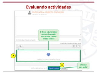 Evaluando actividades
7
Si desea adjuntar algún
archivo al mensaje,
solo arrastre y suelte
en esta sección
Clic aquí
para grabar
8
 