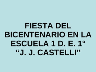 FIESTA DEL BICENTENARIO EN LA ESCUELA 1 D. E. 1° “J. J. CASTELLI” 