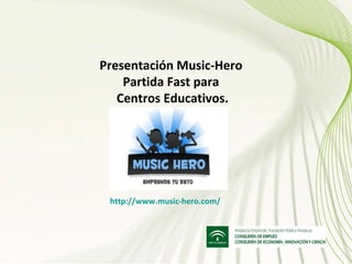 Presentación Music-Hero  Partida Fast para  Centros Educativos. http:// www.music - hero.com / 