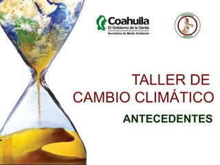 TALLER DE CAMBIO CLIMÁTICO ANTECEDENTES 