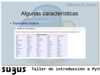 #MartesLibres
         Algunas características
●   Funciones built-in




                Taller de introducción a Pyth
 